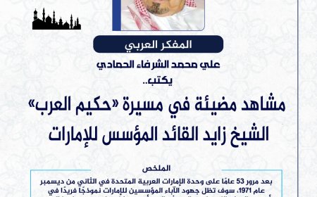المفكر العربي الكبير علي محمد الشرفاء الحمادي يكتب: مشاهد مضيئة في مسيرة  "حكيم العرب" الشيخ زايد