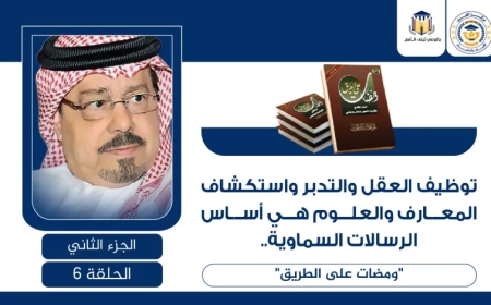 توظيف العقل والتدبر واستكشاف المعارف والعلوم هي أساس الرسالات السماوية.. “ومضات على الطريق”