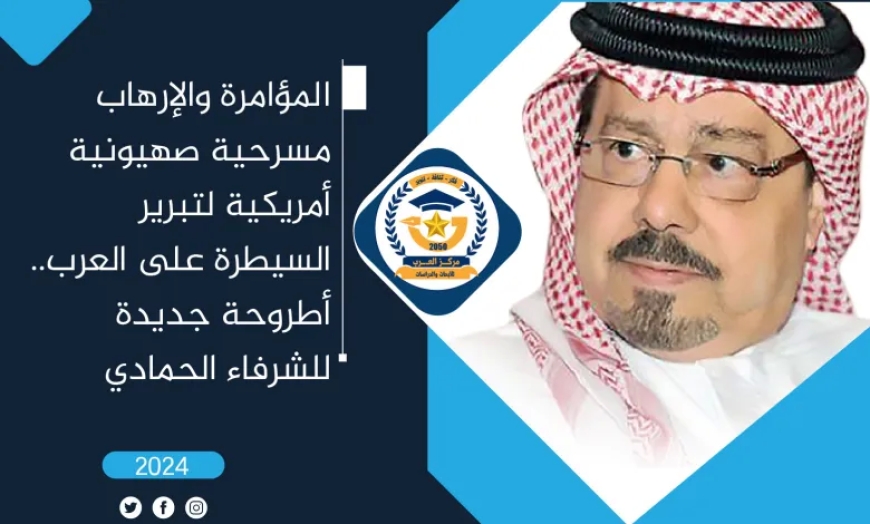 المؤامرة والإرهاب مسرحية صهيونية أمريكية لتبرير السيطرة على العرب.. أطروحة جديدة للشرفاء الحمادي