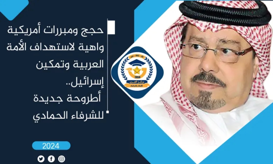 حجج ومبررات أمريكية واهية لاستهداف الأمة العربية وتمكين إسرائيل.. أطروحة جديدة للشرفاء الحمادي