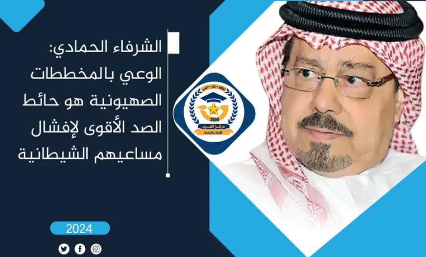 الشرفاء الحمادي: الوعي بالمخططات الصهيونية حائط الصد الأقوى لإفشال مساعيهم الشيطانية