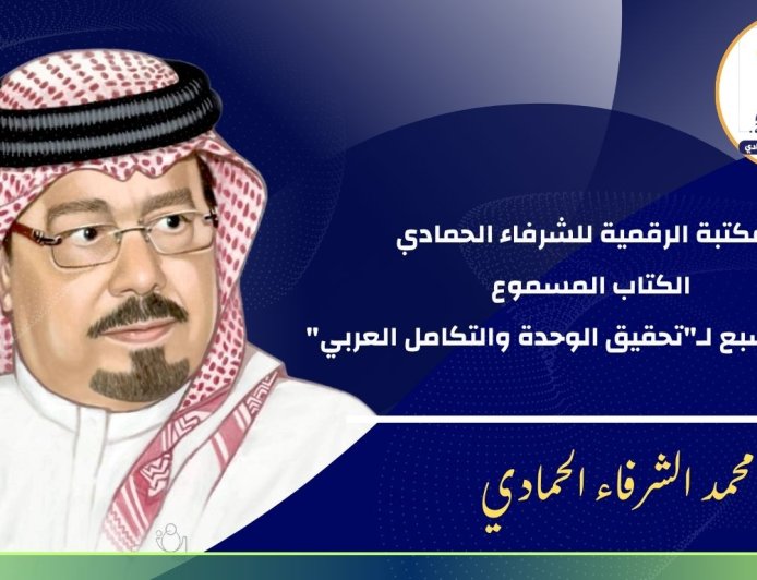 المكتبة الرقمية للشرفاء الحمادي تدشن مشروع الكتاب الصوتي.. والركائز السبع للتكامل العربي