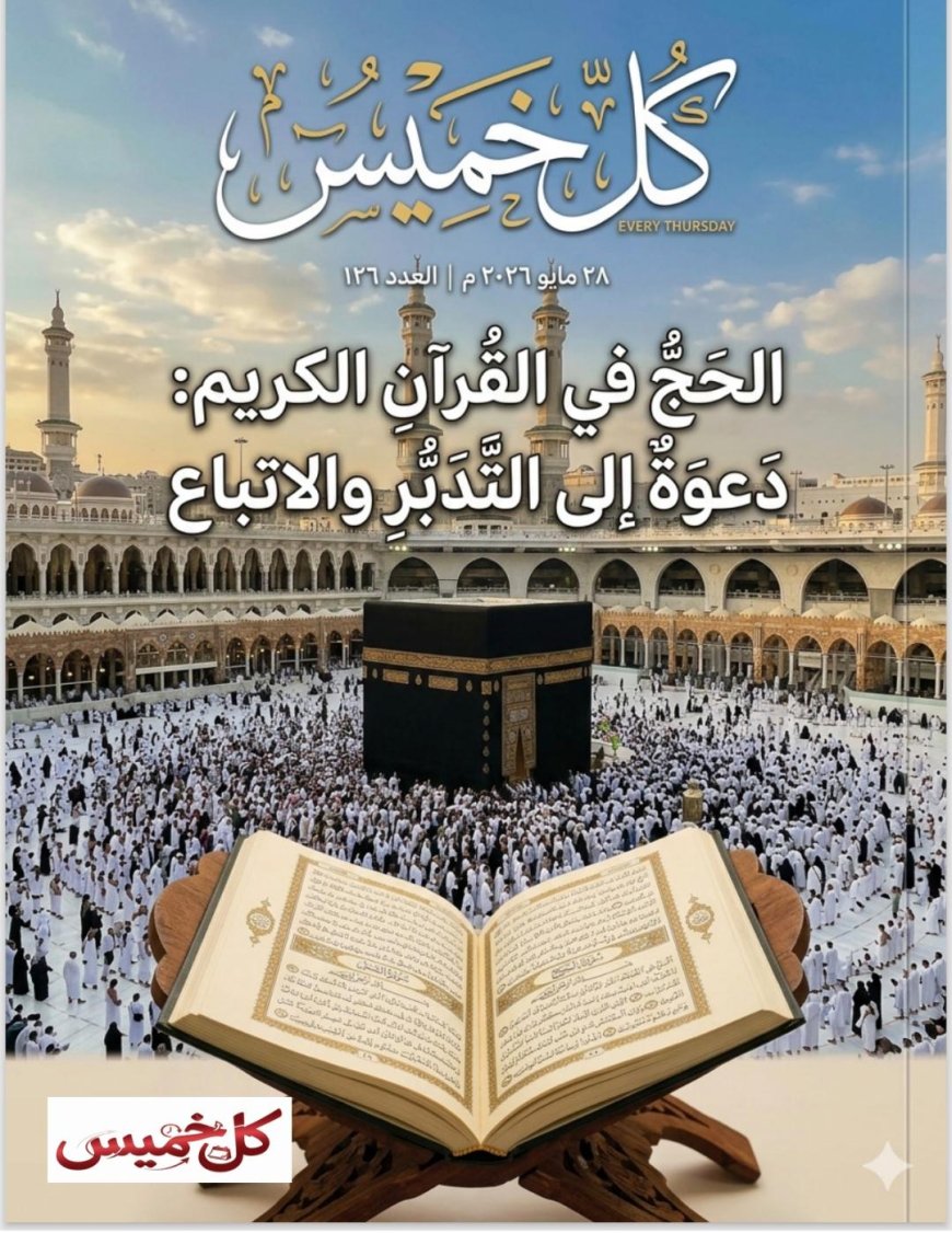 الشرفاء الحمادي يتصدر العدد الجديد من مجلة كل خميس نحو فهمٍ أعمق لمقاصد المناسك بمقال «الحج في القرآن الكريم».