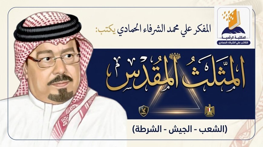المفكر علي محمد الشرفاء الحمادي يكتب ..المثلث المقدس (الشعب- الجيش – الشرطة )