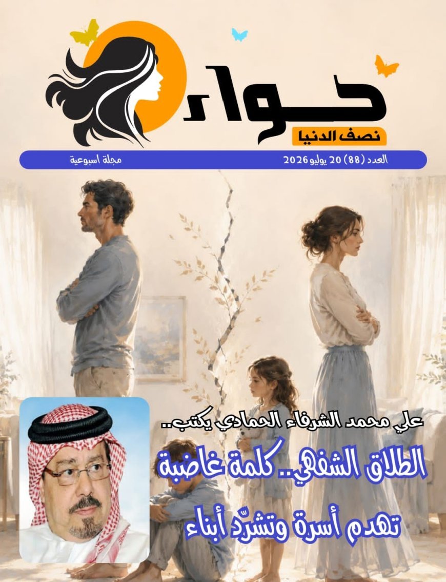 مجلة «حواء نصف الدنيا» تفتتح عددها الجديد بمقال تنويري للمفكر علي محمد الشرفاء الحمادي بعنوان «قراءة قرآنية لمفهوم الطلاق تنقذ الأسرة العربية»