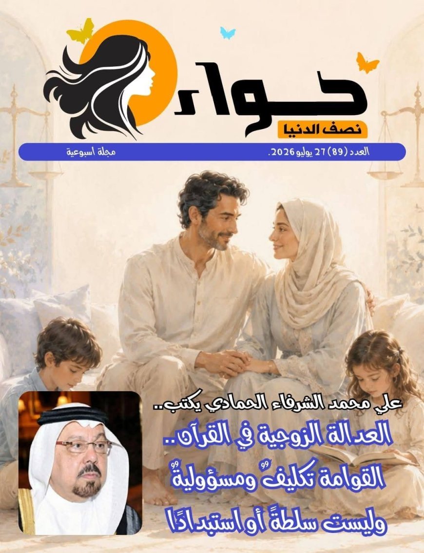 مجلة «حواء نصف الدنيا» تفتتح عددها الجديد بمقال تنويري للمفكر العربي علي محمد الشرفاء الحمادي بعنوان: «العدالة الزوجية في القرآن.. القوامة تكليفٌ ومسؤوليةٌ وليست سلطةً أو استبدادًا»